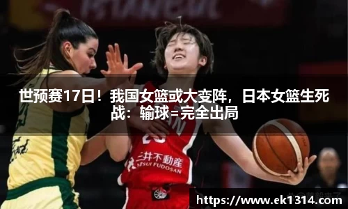 世预赛17日！我国女篮或大变阵，日本女篮生死战：输球=完全出局